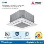 แอร์ Mitsubishi Electric สี่ทิศทาง (4 Way Cassette Type) น้ำยา R32 รุ่น PL-M ขนาด 13,648BTU-48,109BTU