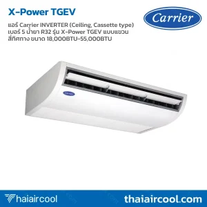 แอร์ Carrier INVERTER (Ceiling, Cassette type) เบอร์ 5 น้ำยา R32 รุ่น X-Power TGEV แบบแขวน สี่ทิศทาง ขนาด 18,000BTU-55,000BTU